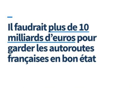 Il faudrait plus de 10 milliards d’euros pour remettre les autoroutes en bon état